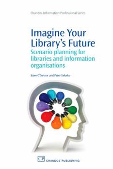 Paperback Imagine Your Library's Future: Scenario Planning for Libraries and Information Organisations Book