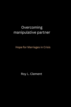 Overcoming manipulative partner: Hope for Marriages in Crisis