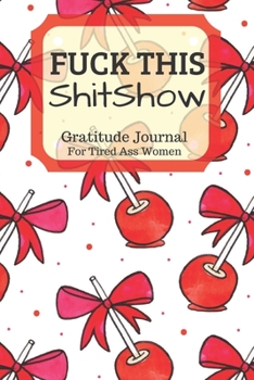 Fuck This Shit Show Gratitude Journal For Tired Ass Women: Funny Cuss words Gifts For Tired-Ass Women and Girls