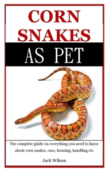 Paperback Corn Snakes As Pet: The Complete Guide On Everything You Need To Know About Corn Snakes, Care, Housing, Handling etc Book