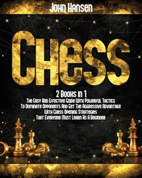 Paperback Chess: 2 books in 1: The Easy And Effective Guide With Powerful Tactics To Dominate Opponents And Get The Aggressive Advantag Book