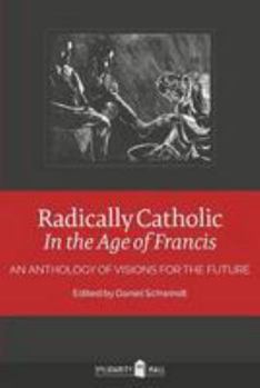 Paperback Radically Catholic In the Age of Francis: An Anthology of Visions for the Future Book
