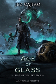 Age of Glass: A Dungeon Core Dark LitRPG Adventure (Rise of Mankind) - Book #6 of the Rise of Mankind