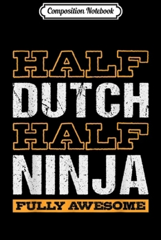 Composition Notebook: Funny Cool Half Dutch Half Ninja Distressed  Journal/Notebook Blank Lined Ruled 6x9 100 Pages