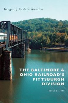 The Baltimore & Ohio Railroad's Pittsburgh Division (Images of Modern America)