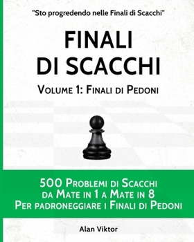 Paperback Finali di Scacchi, Volume 1: Finali di Pedoni: 500 Problemi di Scacchi da Mate in 1 a 8 Per padroneggiarei Finali di Pedoni [Italian] Book