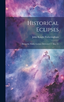 Hardcover Historical Eclipses: Being the Halley Lecture Delivered 17 May 21 Book