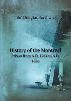 Paperback History of the Montreal Prison from A.D. 1784 to A.D. 1886 Book