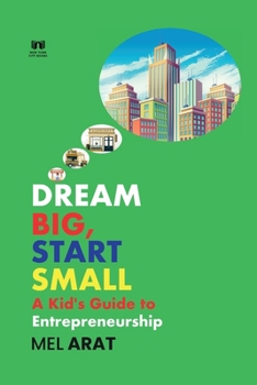 Paperback Dream Big, Start Small: A Kid's Guide to Entrepreneurship Book