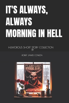 IT'S ALWAYS, ALWAYS MORNING IN HELL