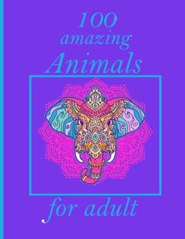 Paperback 100 amazing Animals for adult: Coloring Book with Lions, Elephants, Owls, Horses, Dogs, Cats, and Many More! (Animals with Patterns Coloring Books) Book