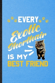 Every Exotic Shorthair Is My Best Friend: Lined Notebook For Pet Kitten Cat. Ruled Journal For Exotic Sharthair Cat Owner. Unique Student Teacher Blank Composition Great For School Writing