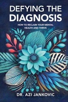 Defying the Diagnosis: How to Reclaim Your Mental Health and Thrive