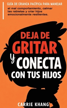 DEJA de Gritar y CONECTA con Tus Hijos (Spanish Edition)