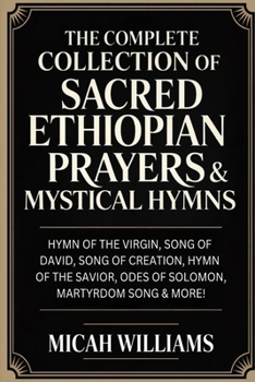 The Complete Collection of Sacred Ethiopian Prayers & Mystical Hymns (Bible Apocrypha and Gnostic Gospels Collection)