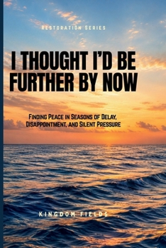 I Thought I'd Be Further By Now: Why You Feel Stuck and How to Finally Move Forward (KINGDOM FIELDS Series)