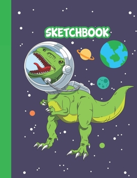 Paperback Sketchbook: Cool Blank Notebook for Sketching and Picture Space with T-rex Dinosaur Astronaut in Space, Unlined Paper Book for Dra Book