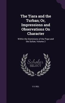 Hardcover The Tiara and the Turban; Or, Impressions and Observations On Character: Within the Dominions of the Pope and the Sultan, Volume 2 Book