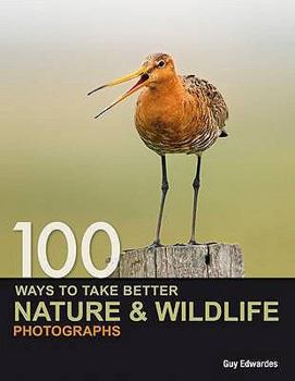 Hardcover 100 Ways to Take Better Nature & Wildlife Photographs. Guy Edwardes Book