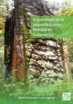 Arqueología de la Segunda Guerra Mundial en Sudamérica/ Archeology of World War II in South America: El asentamiento Nazi de Teyú ... of Teyú Cuaré