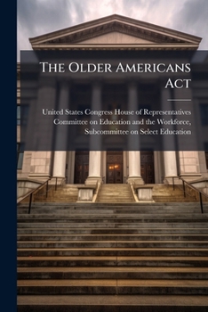The Older Americans ACT: Improving Quality of Life for Aging Americans - Scholar's Choice Edition