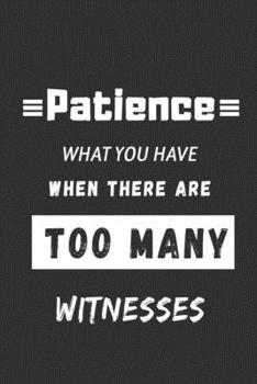 Paperback Patience What You Have When There Are Too Many Witnesses: Funny Office notebook Book