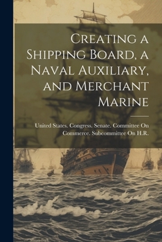 Paperback Creating a Shipping Board, a Naval Auxiliary, and Merchant Marine Book