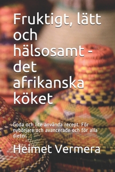 Paperback Fruktigt, lätt och hälsosamt - det afrikanska köket: Goda och lite använda recept. För nybörjare och avancerade och för alla dieter. [Swedish] Book