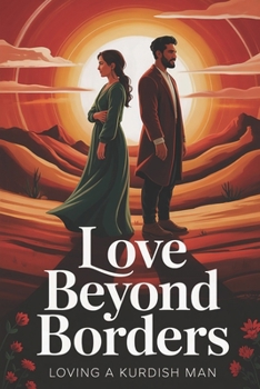 Love Beyond Borders: A True Story of Cross-Cultural Love, Family, and Identity Between a Western Woman and a Kurdish Man Torn Between Tradition and Freedom