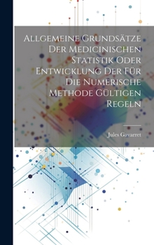 Hardcover Allgemeine Grundsätze der medicinischen Statistik oder Entwicklung der für die numerische Methode gültigen Regeln [German] Book