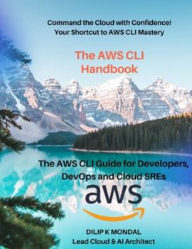 Paperback The AWS CLI Handbook: The AWS CLI for Developers, DevOps and Cloud SREs: Automate, Deploy, and Scale Book