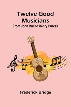 Paperback Twelve Good Musicians: From John Bull to Henry Purcell Book