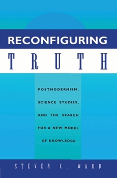 Paperback Reconfiguring Truth: Postmodernism, Science Studies, and the Search for a New Model of Knowledge Book