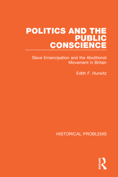 Politics and the public conscience: slave emancipation and the abolitionist movement in Britain (Historical problems: studies and documents)