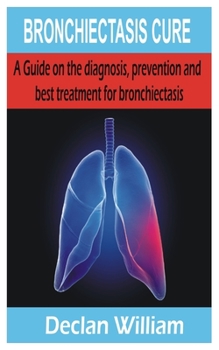 Paperback Bronchiectasis Cure: A Guide on the diagnosis, prevention and best treatment for bronchiectasis Book