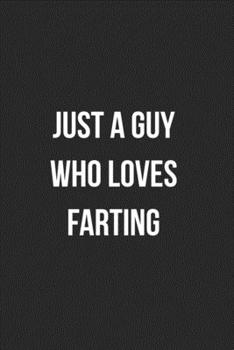 Just A Guy Who Loves Farting: Funny Blank Lined Journal Fart Jokes Novelty Farting Gag Gift For Adults