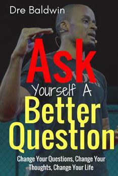 Paperback Ask Yourself A Better Question: Change your Questions, Change Your Thoughts, and Change Your Life Book