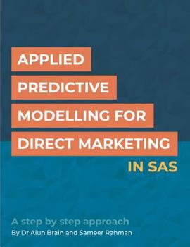 Paperback Applied Predictive Modelling for Direct Marketing in SAS: A step by step approach Book