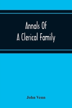 Paperback Annals Of A Clerical Family, Being Some Account Of The Family And Descendants Of William Venn, Vicar Of Otterton, Devon, 1600-1621 Book
