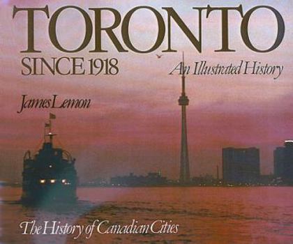 Toronto Since 1918: An Illustrated History (Illustrated Histories) - Book #2 of the Toronto: An Illustrated History