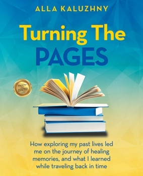 Paperback Turning the Pages: How Exploring My Past Lives Led Me on the Journey of Healing Memories, and What I Learned While Traveling Back in Time Book