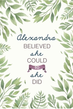 Alexandra Believed She Could So She Did: Cute Personalized Name Journal / Notebook / Diary Gift For Writing & Note Taking For Women and Girls (6 x 9 - 110 Blank Lined Pages)
