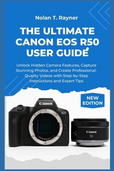 Paperback The Ultimate Canon EOS R50 User Guide: Unlock Hidden Camera Features, Capture Stunning Photos, and Create Professional-Quality Videos with Step-by-Ste Book