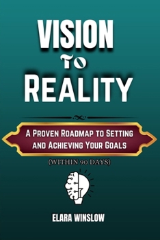 Paperback Vision To Reality: A Proven Roadmap to Setting and Achieving Your Goals (within 90 days) Book