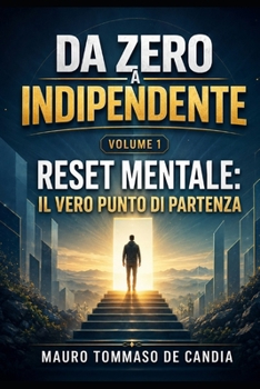 Da Zero a Indipendente (Volume 1): RESET MENTALE: IL VERO PUNTO DI PARTENZA (Italian Edition)