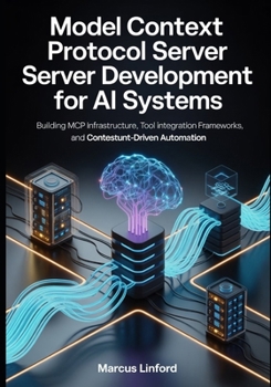 Paperback Model Context Protocol Server Development for AI Systems: Building MCP Infrastructure, Tool Integration Frameworks, and Context-Driven Automation ... Infrastructure, and Model Adaptation) Book