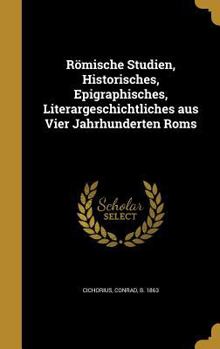 Hardcover Romische Studien, Historisches, Epigraphisches, Literargeschichtliches Aus Vier Jahrhunderten ROMs [German] Book