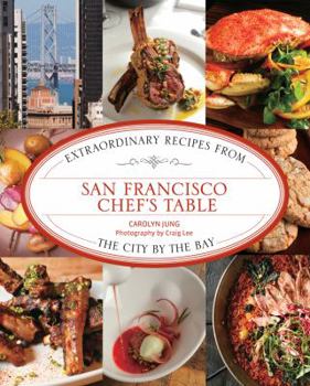 Hardcover San Francisco Chef's Table: Extraordinary Recipes from the City by the Bay Book