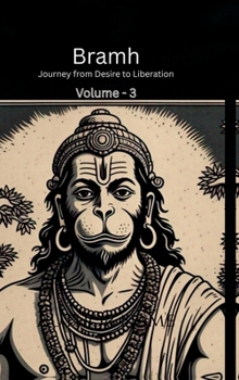 Bramh - Journey from Desire to Liberation: Journey from Desire to Liberation: Immortal Hanuman returns to deliver supreme knowledge through the dialogs of Mahtangs (Volume 3)