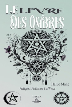 Le Livre des Ombres - Pratiques D'initiation à la Wicca (French Edition)